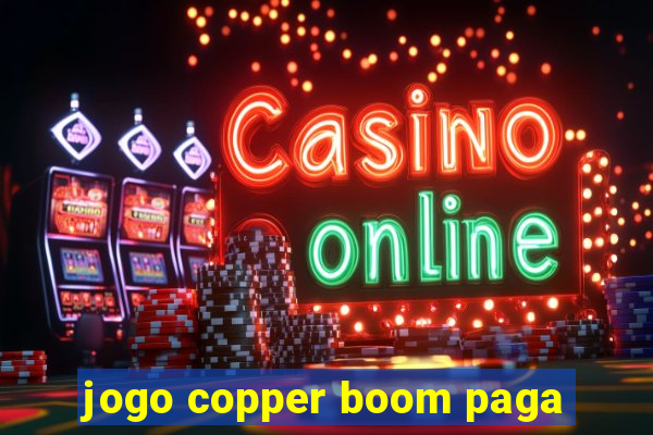 jogo copper boom paga